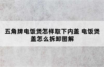 五角牌电饭煲怎样取下内盖 电饭煲盖怎么拆卸图解